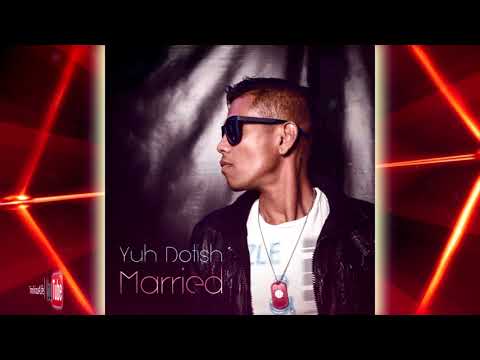 Yuh Dotish - Married [ 2k18 ChutneySoca ]