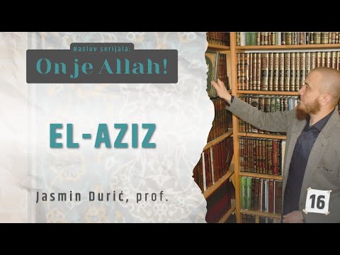 16 - El-Aziz | ON JE ALLAH! | Jasmin Durić, prof.