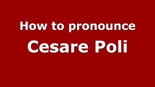 How to pronounce Cesare Poli