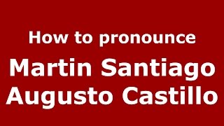 How to pronounce Martin Santiago Augusto Castillo