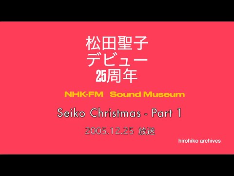 松田聖子 25周年を語るクリスマス １／2005.12.25 NHK-FM Sound Museum PART 1