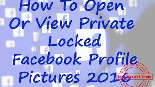 How To Open Or View Private Locked Facebook Profile Pictures 2016