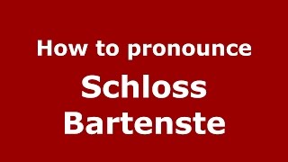 How to pronounce Schloss Bartenste