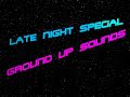 Ground Up Sounds - Late Night Special 