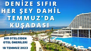 DENİZE SIFIR TEMMUZ'DA KUŞADASI 5 HER ŞEY DAHİL |  Her Şey Dahil Otel Önerileri | 18 Temmuz 2023