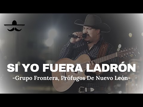 Grupo Frontera ft. Prófugos De Nuevo León - Si Yo Fuera Ladrón (LETRA)