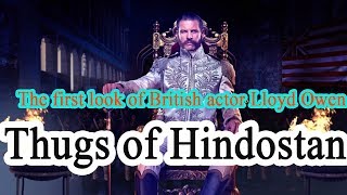 Thugs of Hindostan: the first look of British actor Lloyd Owen in much-awaited Thugs of Hindostan video
