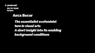 The essentialist ecofeminist turn in visual arts - lecture by Anca Bucur