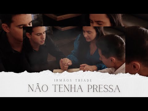 Não Tenha Pressa - Irmãos Tríade