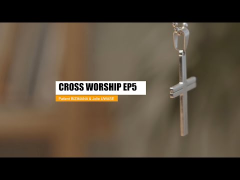 CROSS WORSHIP EP5 - DORE URUKUNDO (feat. Patient BIZIMANA &Jolie UWASE I GooDaddy Studios