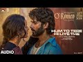 O Romeo Hum To Tere Hi Liye The Audio Shahid K Triptii D Vishal Bhardwaj Gulzar Arijit