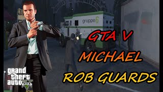 GTA V MICHAEL ROBBED MONEY FROM SECURITY GUARDS