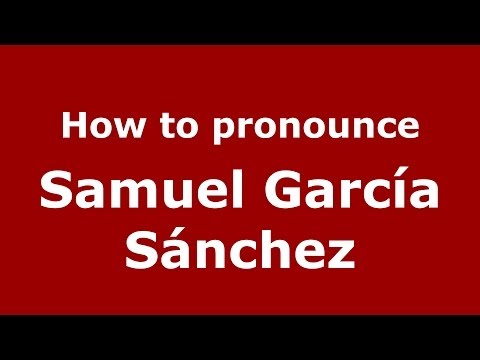 How to pronounce Samuel García Sánchez (Spanish/Spain) - PronounceNames.com