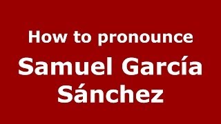 How to pronounce Samuel García Sánchez