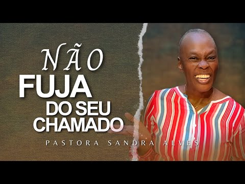 Não fuja do seu Chamado ! | Pastora Sandra Alves