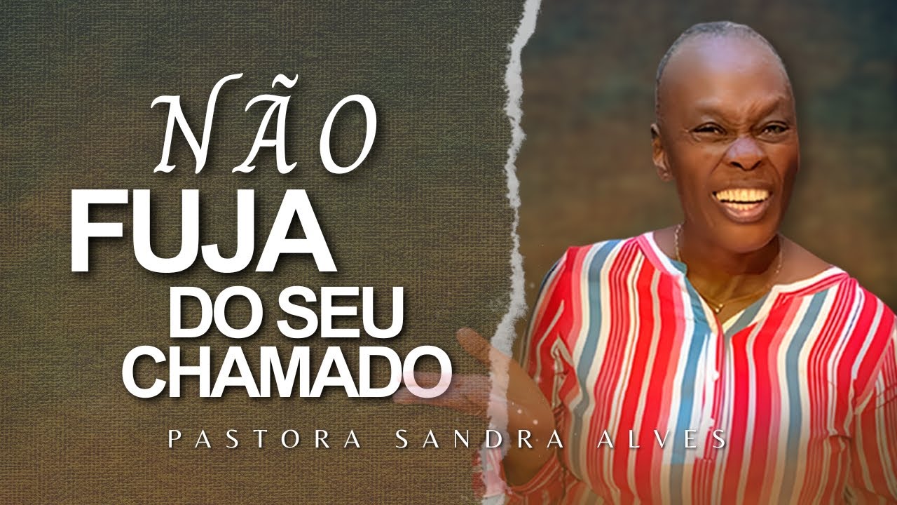 Não fuja do seu Chamado ! | Pastora Sandra Alves