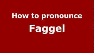 How to pronounce Faggel