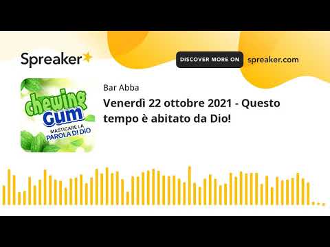 Venerdì 22 ottobre 2021 - Questo tempo è abitato da Dio!