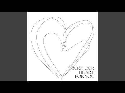 Burn Our Heart For You