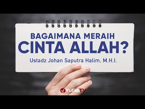 Bagaimana Meraih Cinta Allah - Ustadz Johan Saputra Halim, M.H.I. - Ceramah Agama