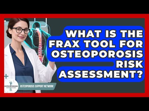 What Is The FRAX Tool For Osteoporosis Risk Assessment? - Osteoporosis Support Network