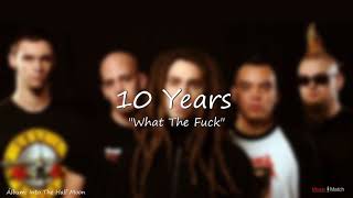 10 Years  -  What The Fuck