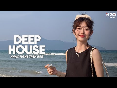 NHẠC NGHE TRÊN BAR - MIXTAPE HOUSE LAK & DEEP HOUSE CỰC HAY - NHẠC REMIX DEEP HOUSE HAY NHẤT 2024
