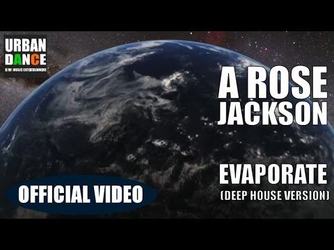 A ROSE JACKSON - EVAPORATE (OFFICIAL VIDEO) (DEEP HOUSE VERSION)