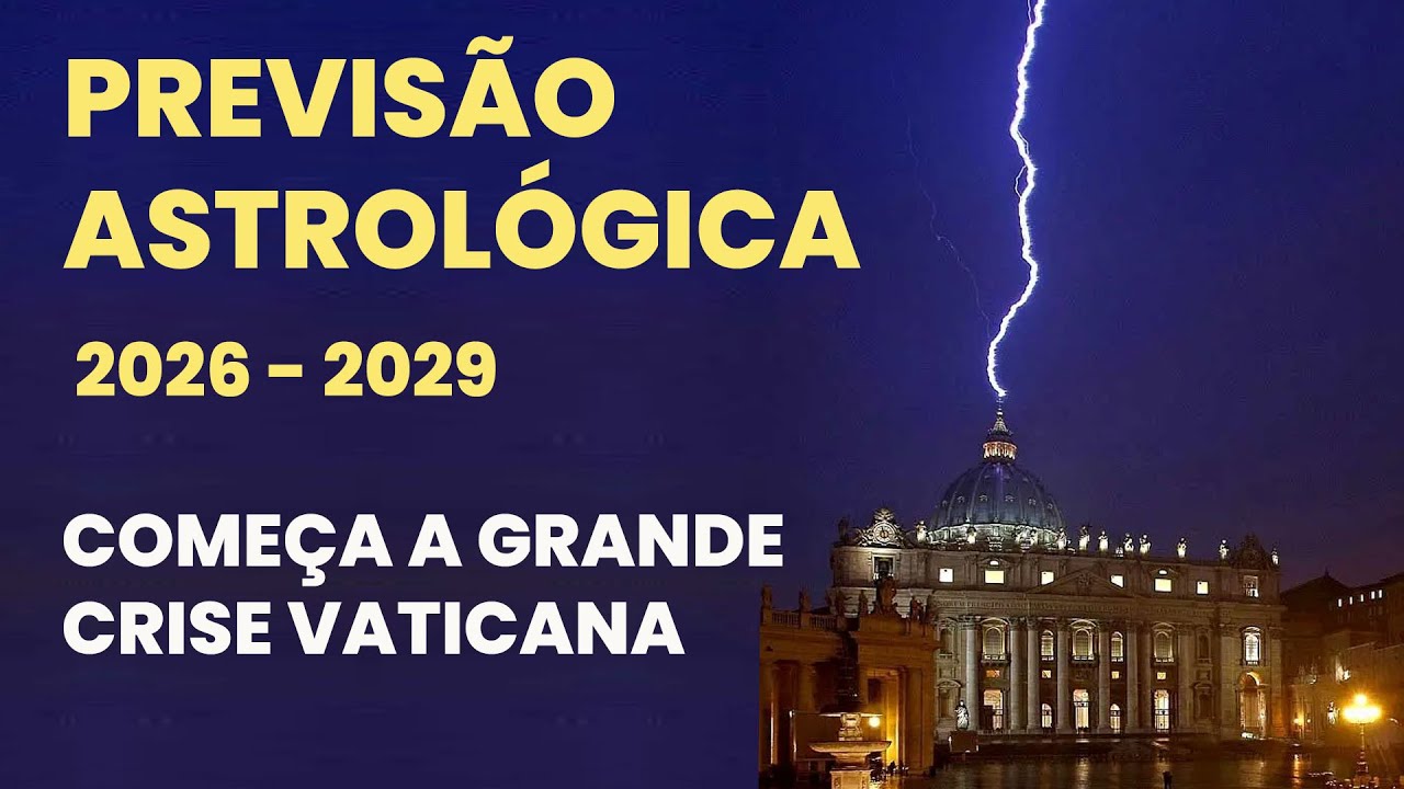 PREVISÃO ASTROLÓGICA (2026 - 2029) - COMEÇA A GRANDE CRISE VATICANA