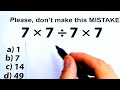 🚩Please, don't make this MISTAKE! 7 × 7 ÷ 7 × 7 = ❔
