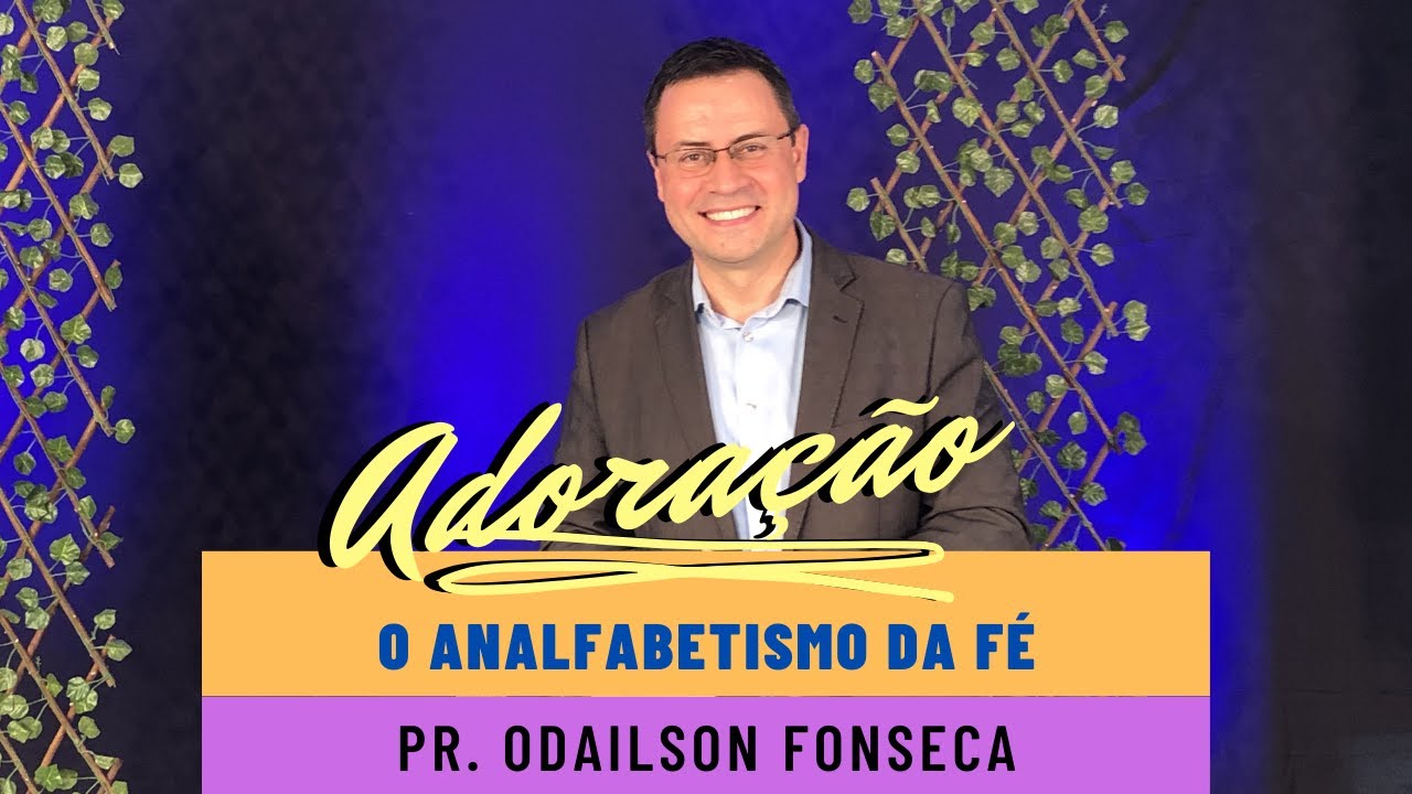 Adoração - O ANALFABETISMO DA FÉ - Pr. Odailson Fonseca