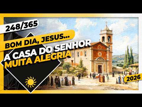 A CASA DO SENHOR: MUITA ALEGRIA – Bom dia, Jesus! 248/365 (2026)