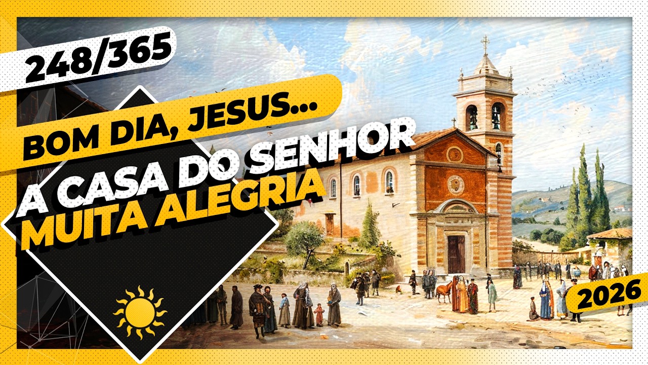 A CASA DO SENHOR: MUITA ALEGRIA - Bom dia, Jesus! 248/365 (2026)