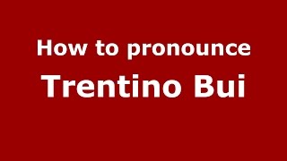 How to pronounce Trentino Bui