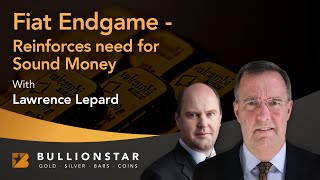 BullionStar Perspectives - Lawrence Lepard - Fiat Endgame - Reinforces need for Sound Money