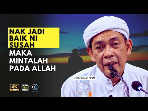 USTAZ AHMAD RIZAM - NAK JADI BAIK NI SUSAH, MAKA MINTALAH PADA ALLAH