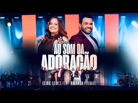 Ao Som da Adoração - Elias Gomes, feat. Amanda Ferrari