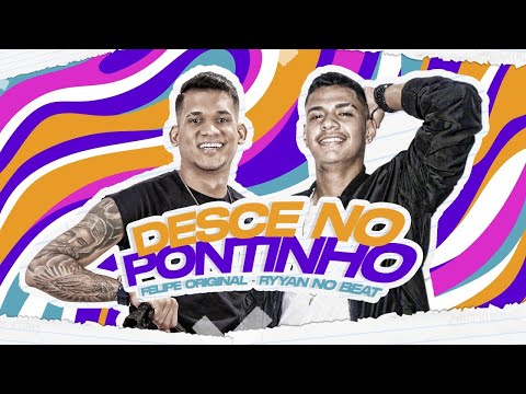 FELIPE ORIGINAL, RYYAN NO BEAT - DESCE NO PONTINHO