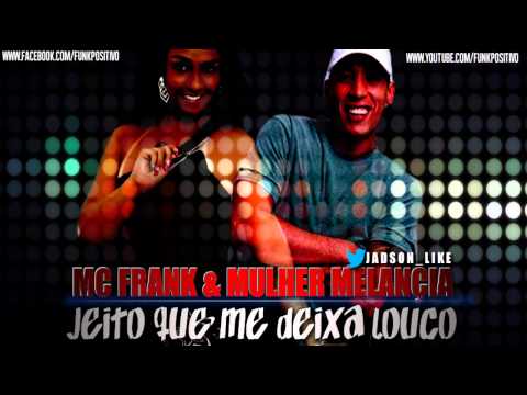 MC FRANK E MULHER  MELANÇIA - JEITO QUE ME DEIXA LOUCO (( SELMINHO DJ ))