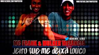 MC FRANK E MULHER  MELANÇIA - JEITO QUE ME DEIXA LOUCO (( SELMINHO DJ ))