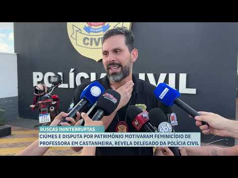 CIÚMES E DISPUTA POR PATRIMÔNIO MOTIVARAM FEMINICÍDIO DE PROFESSORA EM CASTANHEIRA, REVELA DELEGADO