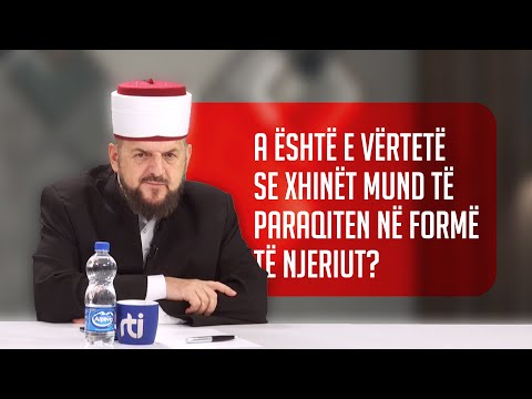 A është e vërtetë se xhinët mund të paraqiten në formë të njeriut? SHKËPUTJE - Dr. Shefqet Krasniqi