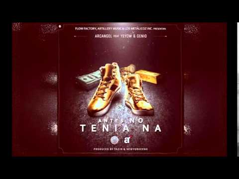 Yeyow Ft  Arcangel Y Genio-Antes No Tenia Na (Prod  By Los Metalicoz Y Newyorkeeno)
