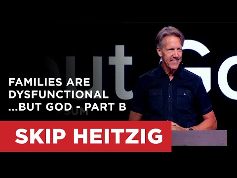 Families Are Dysfunctional…but God - Part B | Skip Heitzig