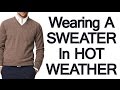 Wearing A Sweater In Hot Weather | How To Pull Off The Sweater Look In Warm Temperatures