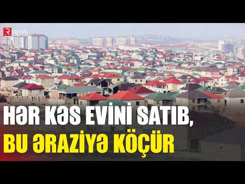 Hər kəs mənzilini satıb, bu əraziyə KÖÇÜR - Evlər su qiymətinə DÜŞDÜ - RTV