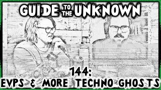 Guide to the Unknown 144: EVPs and More Tech Ghosts