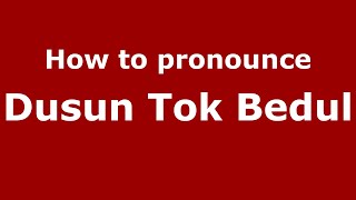 How to pronounce Dusun Tok Bedul