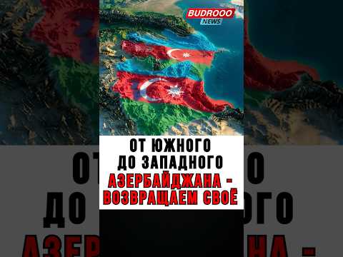 🔥ОТ ЮЖНОГО ДО ЗАПАДНОГО АЗЕРБАЙДЖАНА — ВОЗВРАЩАЕМ СВОЁ