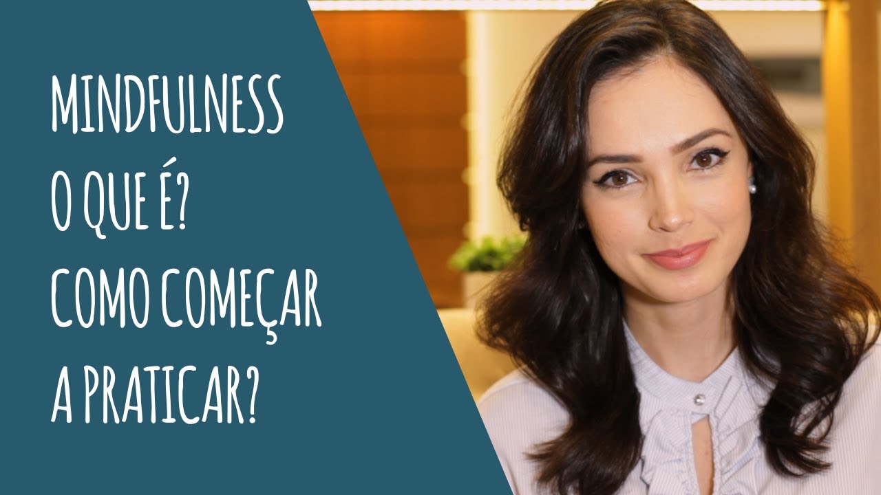 Mindfulness: O que é? Como começar a praticar?